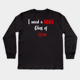 I Need A Huge Glass Of Wine - Funny Drinking Saying Kids Long Sleeve T-Shirt